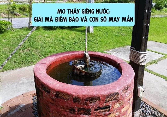 Con số may mắn liên quan đến giấc mơ về giếng nước Con số may mắn liên quan đến giấc mơ về giếng nước